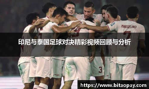 印尼与泰国足球对决精彩视频回顾与分析